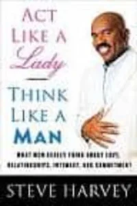 Act Like a Lady, Think Like a Man: What Men Really Think About Lo Ve Relationships, Intimacy, And Commitment