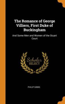 The Romance Of George Villiers, First Duke Of Buckingham