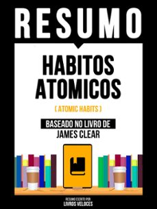 Resumo - Habitos Atomicos (Atomic Habits) - Baseado no Livro de James Clear