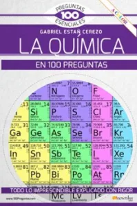 La Quimica en 100 Preguntas. Todo Lo Imprescindible Explicado con Rigor