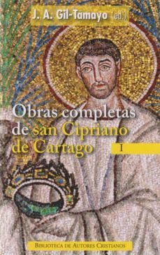 Obras Completas de San Cipriano de Cartago, I: Testimonios a Quir Ino; a Donato; la Unidad de la Iglesia Catolica; la Oracion Dominical; la Condicion Mortal del Hombre; a Demetrio