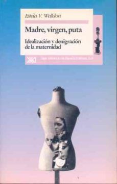 Madre, Virgen y Puta: Idealizacion y Degrinacion de la Maternidad