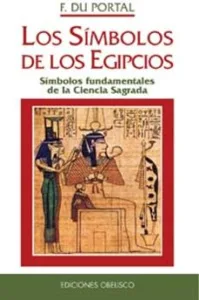 Los Simbolos de los Egipcios: Simbolos Fundamentales de la Cienci a Sagrada